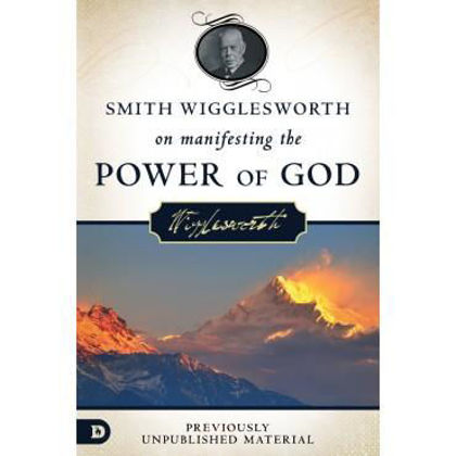 Picture of Smith Wigglesworth: Manifesting the power of God