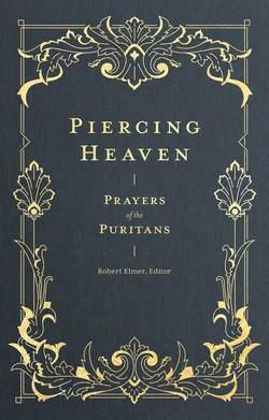 Picture of Piercing Heaven: Prayers of the Puritans